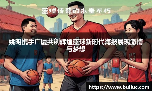 姚明携手广厦共创辉煌篮球新时代海报展现激情与梦想