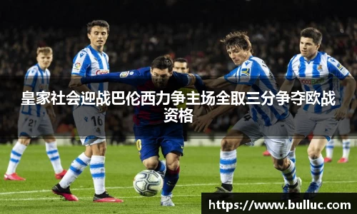 皇家社会迎战巴伦西力争主场全取三分争夺欧战资格