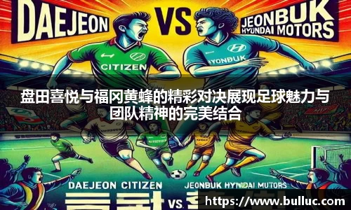 盘田喜悦与福冈黄蜂的精彩对决展现足球魅力与团队精神的完美结合