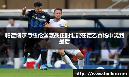 帕德博尔与纽伦堡激战正酣谁能在德乙赛场中笑到最后